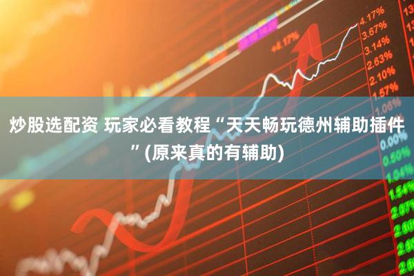 炒股选配资 玩家必看教程“天天畅玩德州辅助插件”(原来真的有辅助)